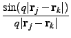 $displaystyle {frac{{sin (qvert{bf {r}}_j-{bf {r}}_kvert)}}{{qvert{bf {r}}_j-{bf {r}}_kvert}}}$